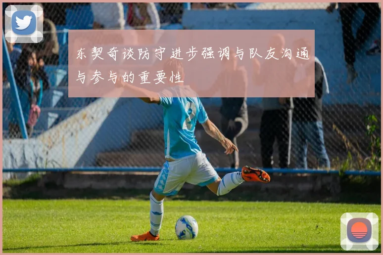 东契奇谈防守进步强调与队友沟通与参与的重要性