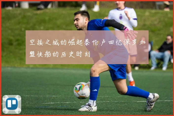 空接之城的崛起泰伦卢回忆保罗加盟快船的历史时刻