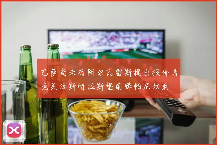 巴萨尚未对阿尔瓦雷斯提出报价马竞关注斯特拉斯堡前锋帕尼切利