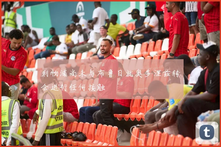 利物浦尚未与布鲁日就奥多涅兹转会进行任何接触