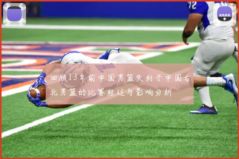 回顾13年前中国男篮失利于中国台北男篮的比赛经过与影响分析